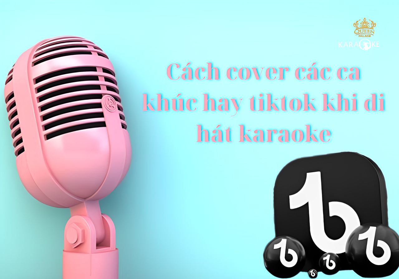 Mẹo Để Cover Các Ca Khúc Trên Tiktok Khi Đi Hát Karaoke